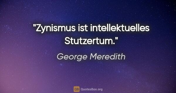 George Meredith Zitat: "Zynismus ist intellektuelles Stutzertum."