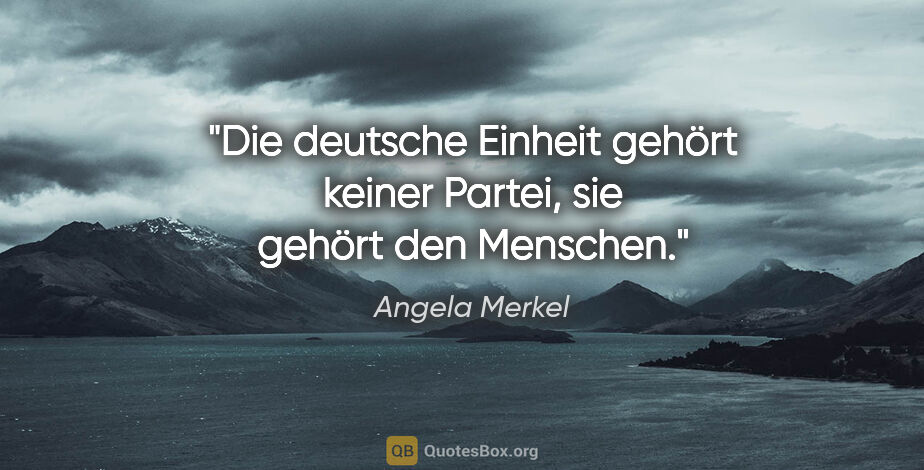Angela Merkel Zitat: "Die deutsche Einheit gehört keiner Partei, sie gehört den..."
