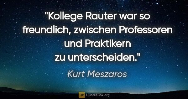 Kurt Meszaros Zitat: "Kollege Rauter war so freundlich, zwischen Professoren und..."
