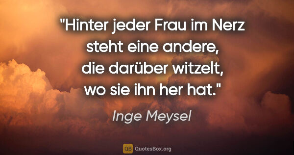 Inge Meysel Zitat: "Hinter jeder Frau im Nerz steht eine andere, die darüber..."