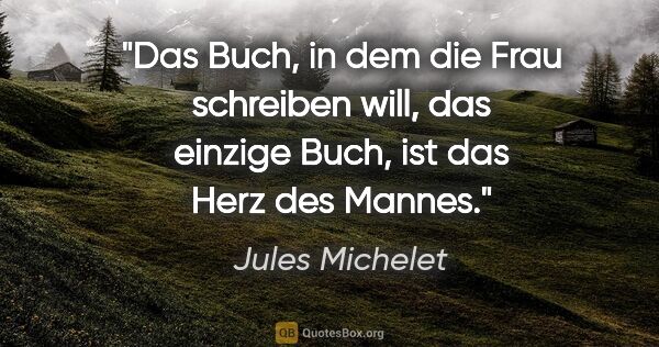 Jules Michelet Zitat: "Das Buch, in dem die Frau schreiben will, das einzige Buch,..."