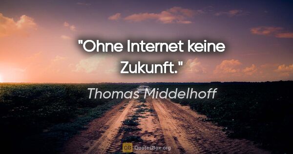 Thomas Middelhoff Zitat: "Ohne Internet keine Zukunft."