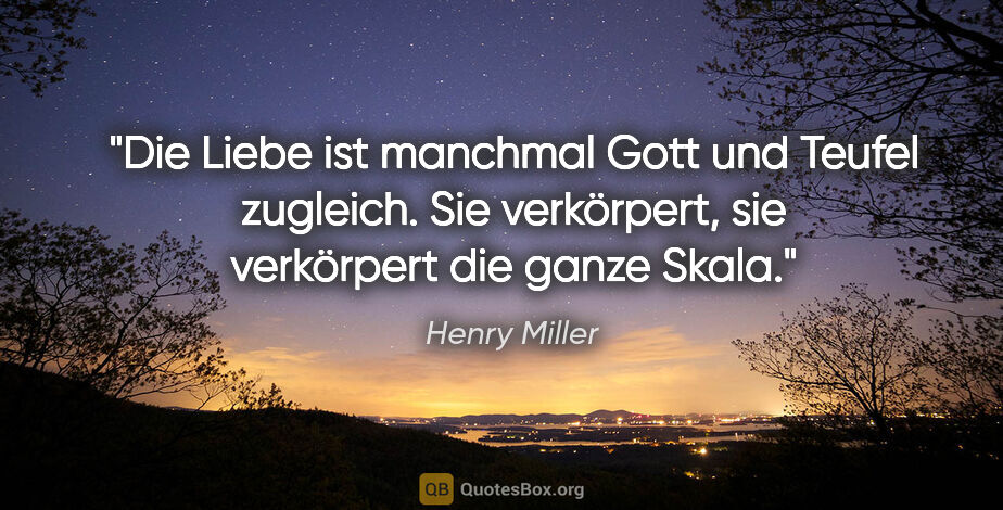 Henry Miller Zitat: "Die Liebe ist manchmal Gott und Teufel zugleich. Sie..."