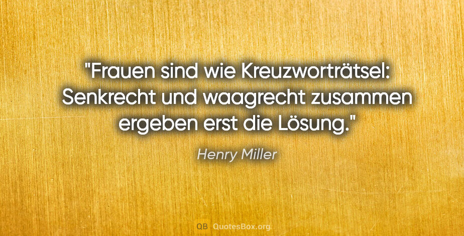 Henry Miller Zitat: "Frauen sind wie Kreuzworträtsel: Senkrecht und waagrecht..."