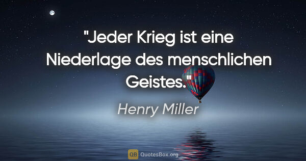 Henry Miller Zitat: "Jeder Krieg ist eine Niederlage des menschlichen Geistes."