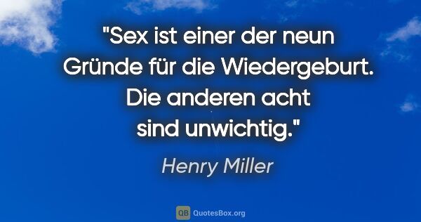 Henry Miller Zitat: "Sex ist einer der neun Gründe für die Wiedergeburt. Die..."