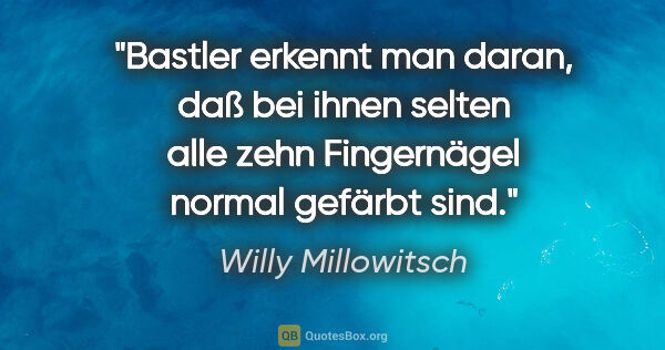 Willy Millowitsch Zitat: "Bastler erkennt man daran, daß bei ihnen selten alle zehn..."