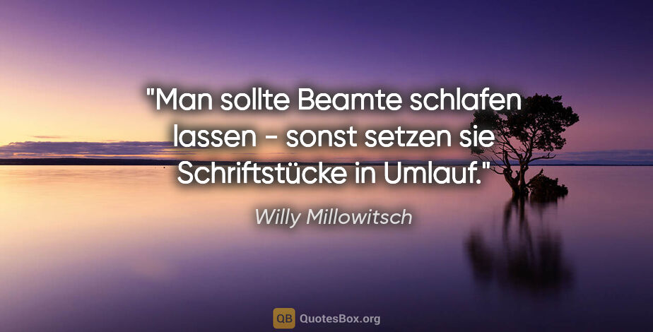 Willy Millowitsch Zitat: "Man sollte Beamte schlafen lassen - sonst setzen sie..."