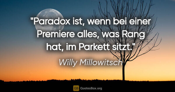 Willy Millowitsch Zitat: "Paradox ist, wenn bei einer Premiere alles, was Rang hat, im..."