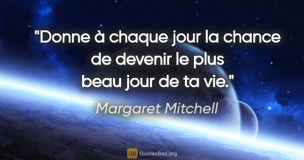Margaret Mitchell Zitat: "Donne à chaque jour la chance de devenir le plus beau jour de..."