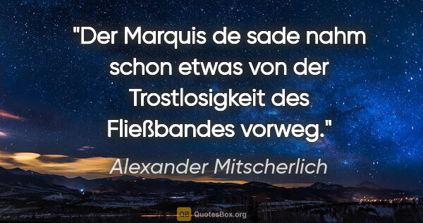 Alexander Mitscherlich Zitat: "Der Marquis de sade nahm schon etwas von der Trostlosigkeit..."