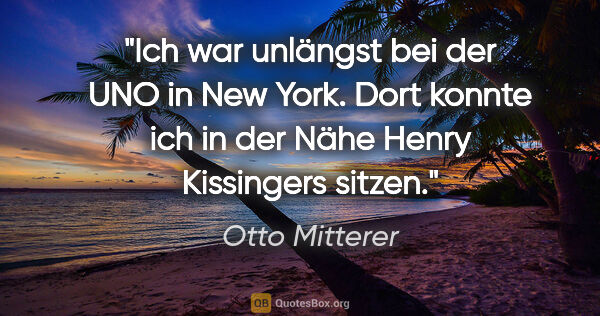 Otto Mitterer Zitat: "Ich war unlängst bei der UNO in New York. Dort konnte ich in..."