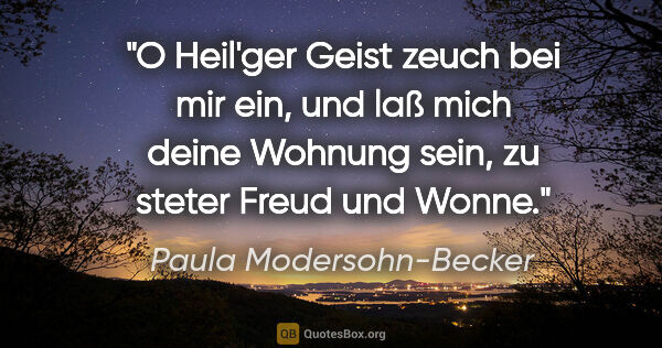 Paula Modersohn-Becker Zitat: "O Heil'ger Geist zeuch bei mir ein, und laß mich deine Wohnung..."