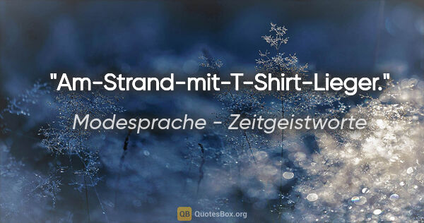 Modesprache - Zeitgeistworte Zitat: "Am-Strand-mit-T-Shirt-Lieger."