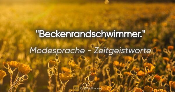 Modesprache - Zeitgeistworte Zitat: "Beckenrandschwimmer."