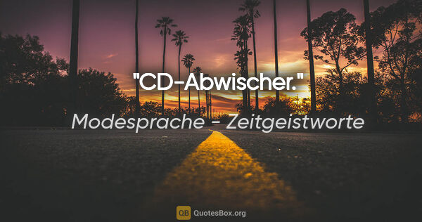 Modesprache - Zeitgeistworte Zitat: "CD-Abwischer."