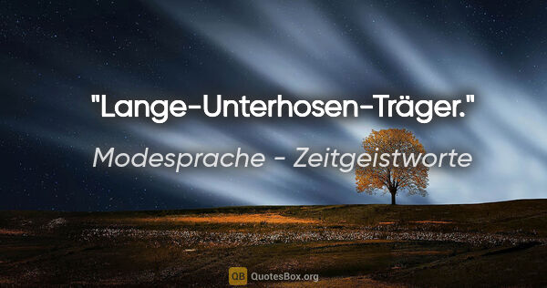 Modesprache - Zeitgeistworte Zitat: "Lange-Unterhosen-Träger."