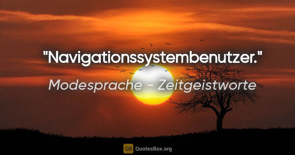 Modesprache - Zeitgeistworte Zitat: "Navigationssystembenutzer."