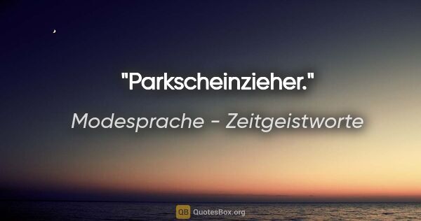 Modesprache - Zeitgeistworte Zitat: "Parkscheinzieher."