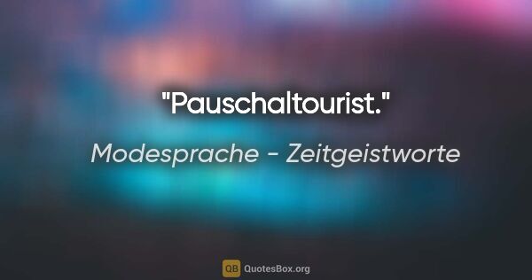 Modesprache - Zeitgeistworte Zitat: "Pauschaltourist."