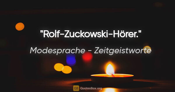 Modesprache - Zeitgeistworte Zitat: "Rolf-Zuckowski-Hörer."