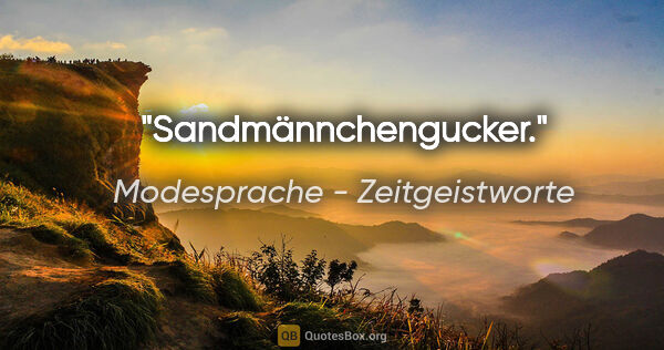 Modesprache - Zeitgeistworte Zitat: "Sandmännchengucker."