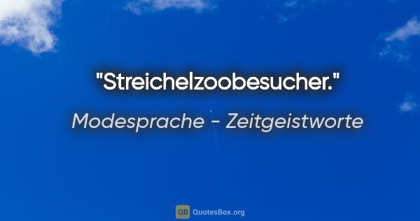 Modesprache - Zeitgeistworte Zitat: "Streichelzoobesucher."