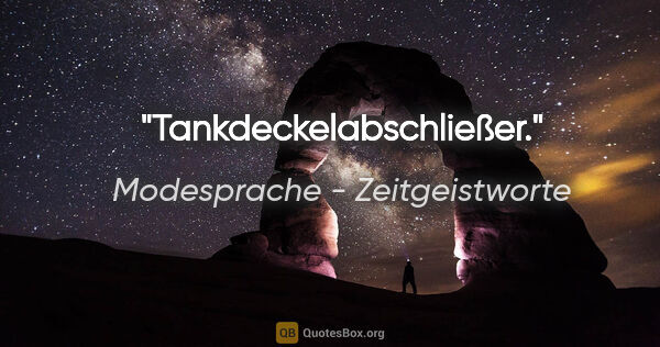 Modesprache - Zeitgeistworte Zitat: "Tankdeckelabschließer."