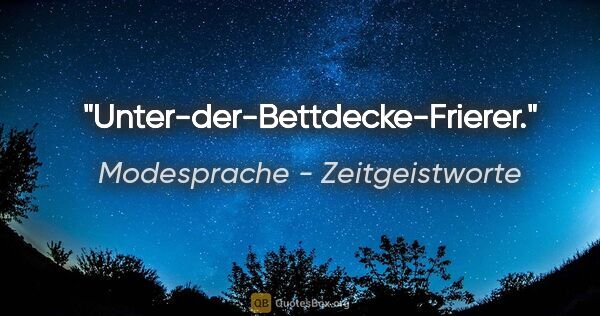 Modesprache - Zeitgeistworte Zitat: "Unter-der-Bettdecke-Frierer."