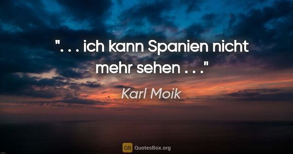 Karl Moik Zitat: ". . . ich kann Spanien nicht mehr sehen . . ."