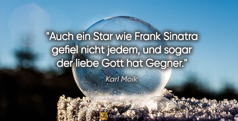 Karl Moik Zitat: "Auch ein Star wie Frank Sinatra gefiel nicht jedem, und sogar..."