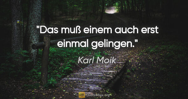 Karl Moik Zitat: "Das muß einem auch erst einmal gelingen."