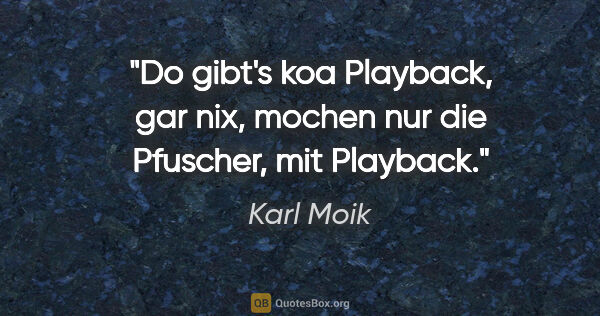 Karl Moik Zitat: "Do gibt's koa Playback, gar nix, mochen nur die Pfuscher, mit..."