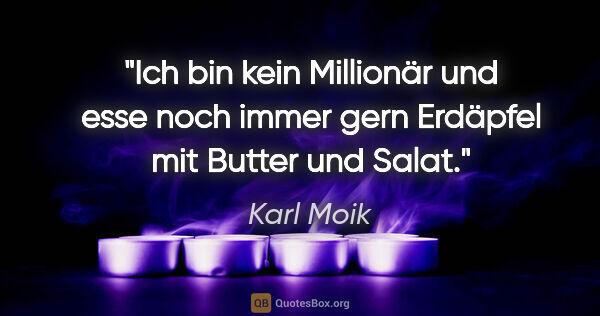 Karl Moik Zitat: "Ich bin kein Millionär und esse noch immer gern Erdäpfel mit..."