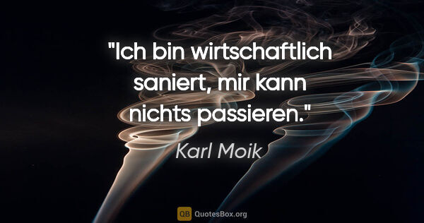 Karl Moik Zitat: "Ich bin wirtschaftlich saniert, mir kann nichts passieren."