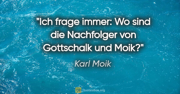 Karl Moik Zitat: "Ich frage immer: Wo sind die Nachfolger von Gottschalk und Moik?"