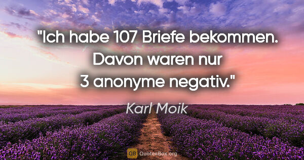 Karl Moik Zitat: "Ich habe 107 Briefe bekommen. Davon waren nur 3 anonyme negativ."