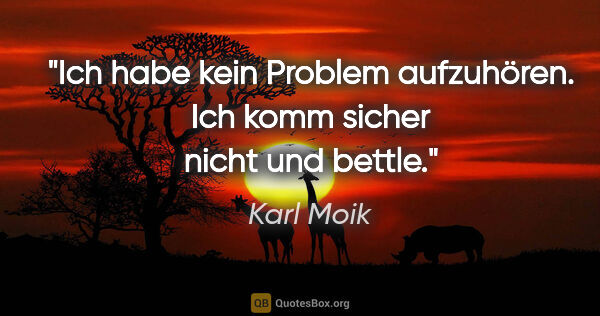 Karl Moik Zitat: "Ich habe kein Problem aufzuhören. Ich komm sicher nicht und..."