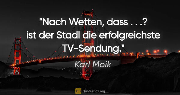 Karl Moik Zitat: "Nach "Wetten, dass . . .?" ist der Stadl die erfolgreichste..."