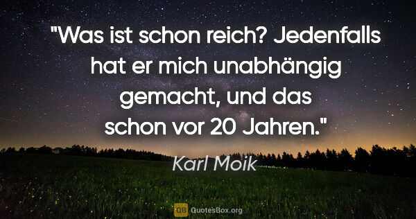 Karl Moik Zitat: "Was ist schon reich? Jedenfalls hat er mich unabhängig..."