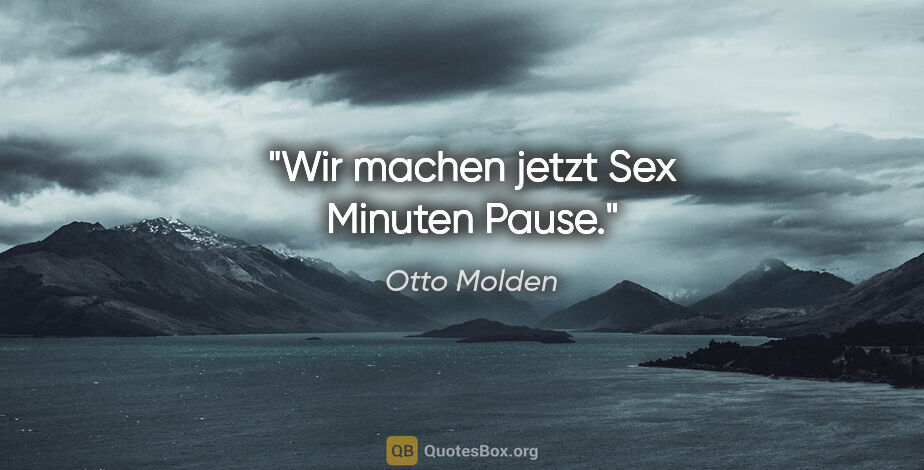 Otto Molden Zitat: "Wir machen jetzt "Sex" Minuten Pause."