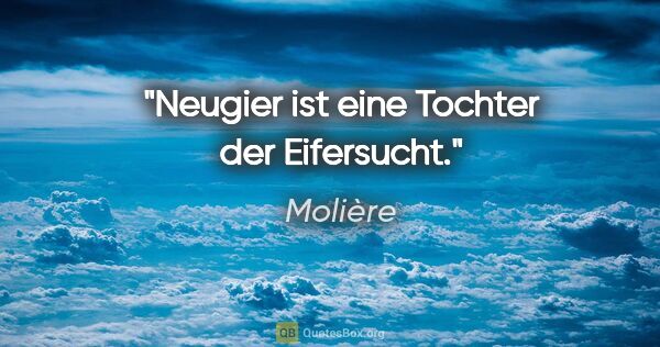 Molière Zitat: "Neugier ist eine Tochter der Eifersucht."