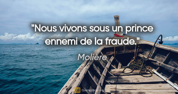 Molière Zitat: "Nous vivons sous un prince ennemi de la fraude."