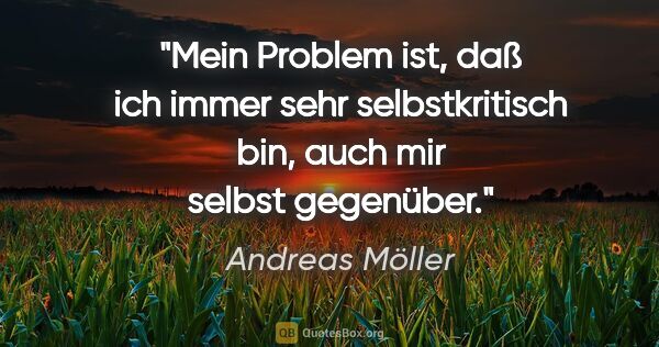 Andreas Möller Zitat: "Mein Problem ist, daß ich immer sehr selbstkritisch bin, auch..."