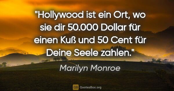 Marilyn Monroe Zitat: "Hollywood ist ein Ort, wo sie dir 50.000 Dollar für einen Kuß..."