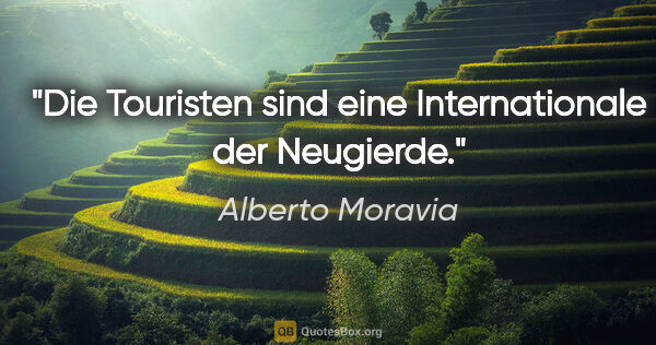 Alberto Moravia Zitat: "Die Touristen sind eine Internationale der Neugierde."