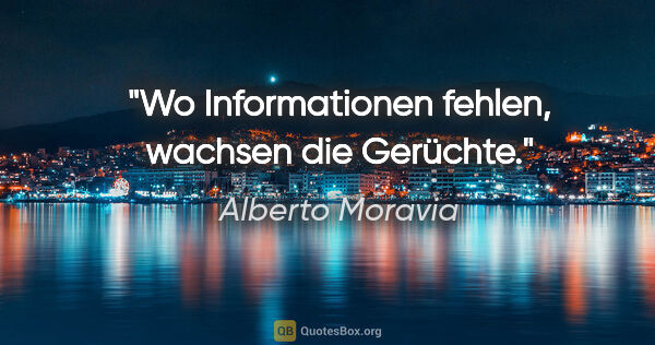 Alberto Moravia Zitat: "Wo Informationen fehlen, wachsen die Gerüchte."