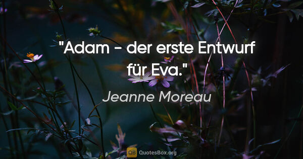Jeanne Moreau Zitat: "Adam - der erste Entwurf für Eva."
