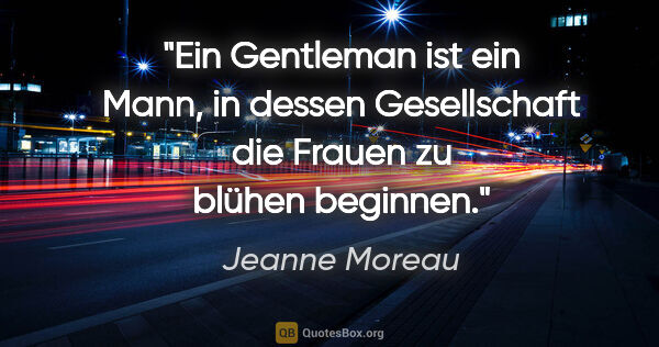 Jeanne Moreau Zitat: "Ein Gentleman ist ein Mann, in dessen Gesellschaft die Frauen..."