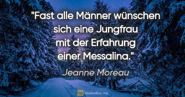 Jeanne Moreau Zitat: "Fast alle Männer wünschen sich eine Jungfrau mit der Erfahrung..."
